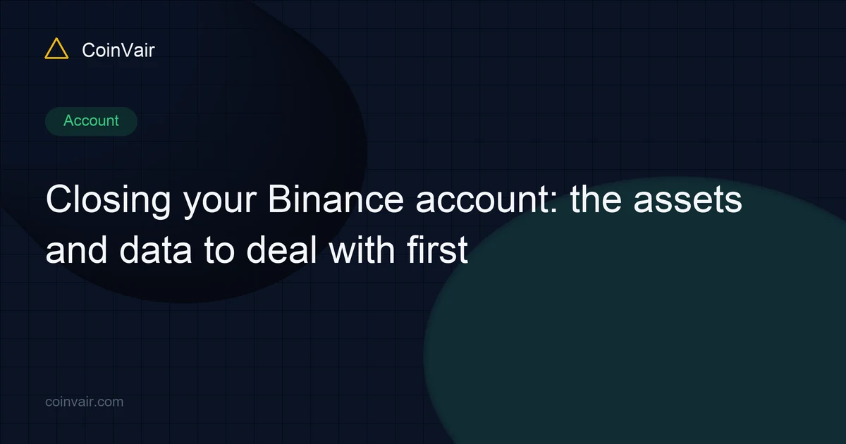 Closing a Binance account: move your assets out and download your trade history first, and only then press close
