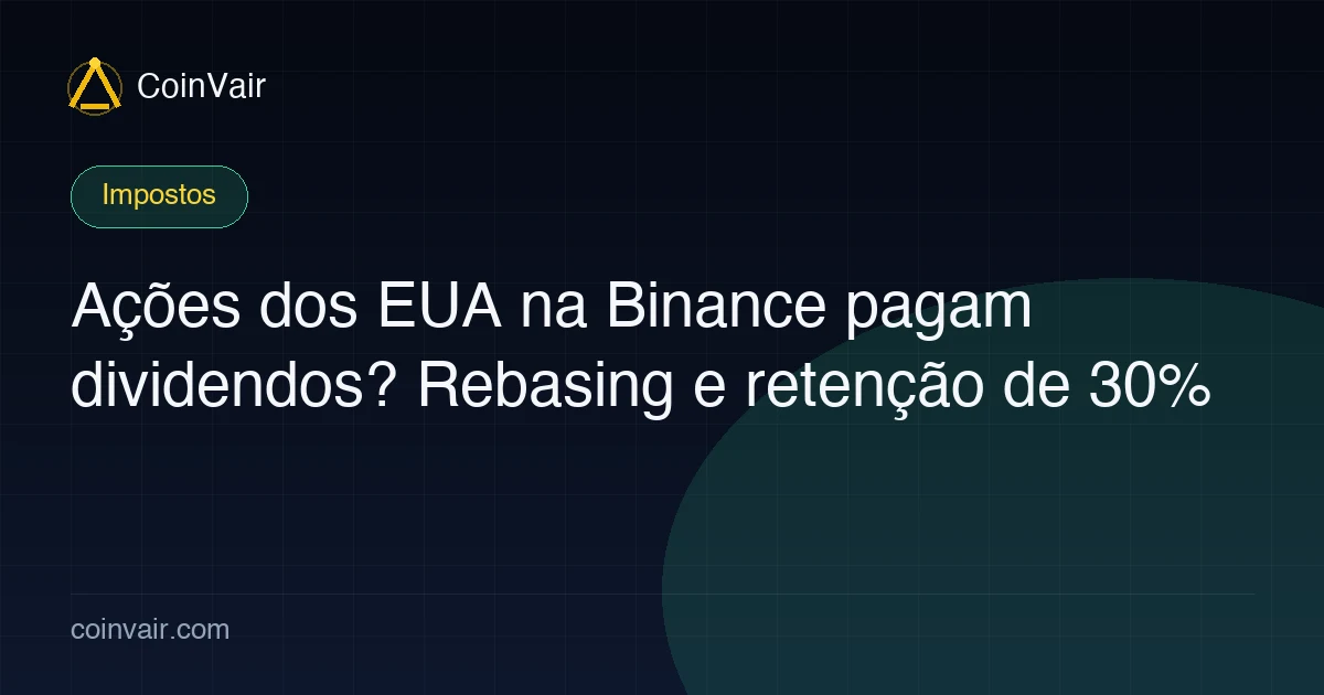 Ações dos EUA na Binance pagam dividendos? Rebasing e retenção de 30%