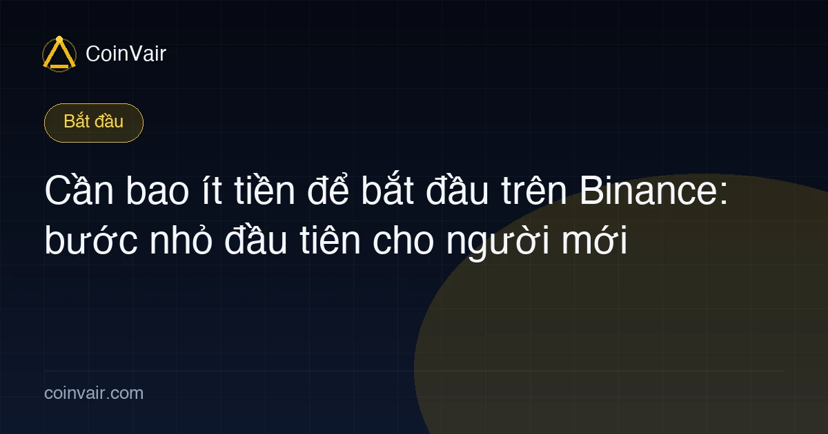 Bắt đầu nhỏ trên Binance: mở tài khoản miễn phí, và một số nhỏ là đủ để chạy trọn luồng mua
