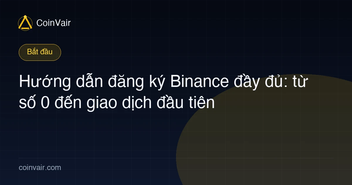 Quy trình đăng ký Binance: đăng ký, xác thực hai lớp, KYC, và mua USDT đầu tiên