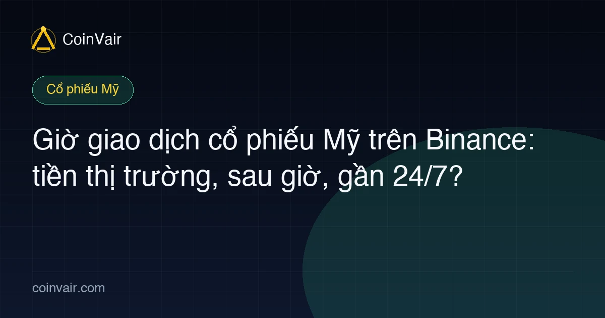 Giờ giao dịch cổ phiếu Mỹ trên Binance: tiền thị trường, sau giờ, gần 24/7?