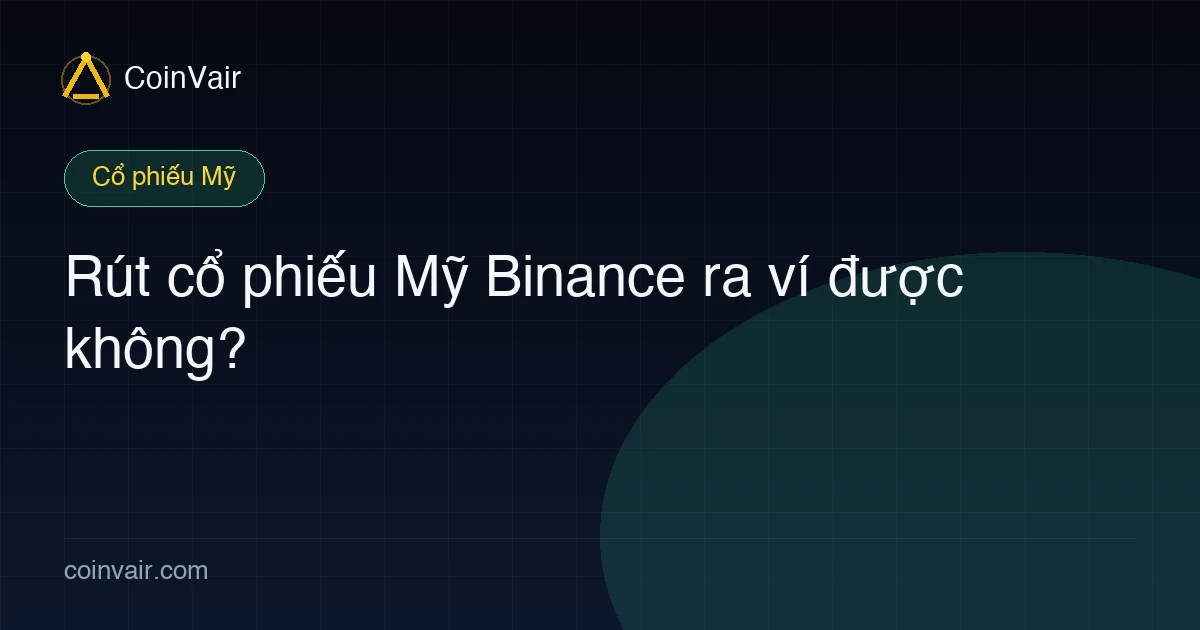 Rút cổ phiếu Mỹ Binance ra ví được không?