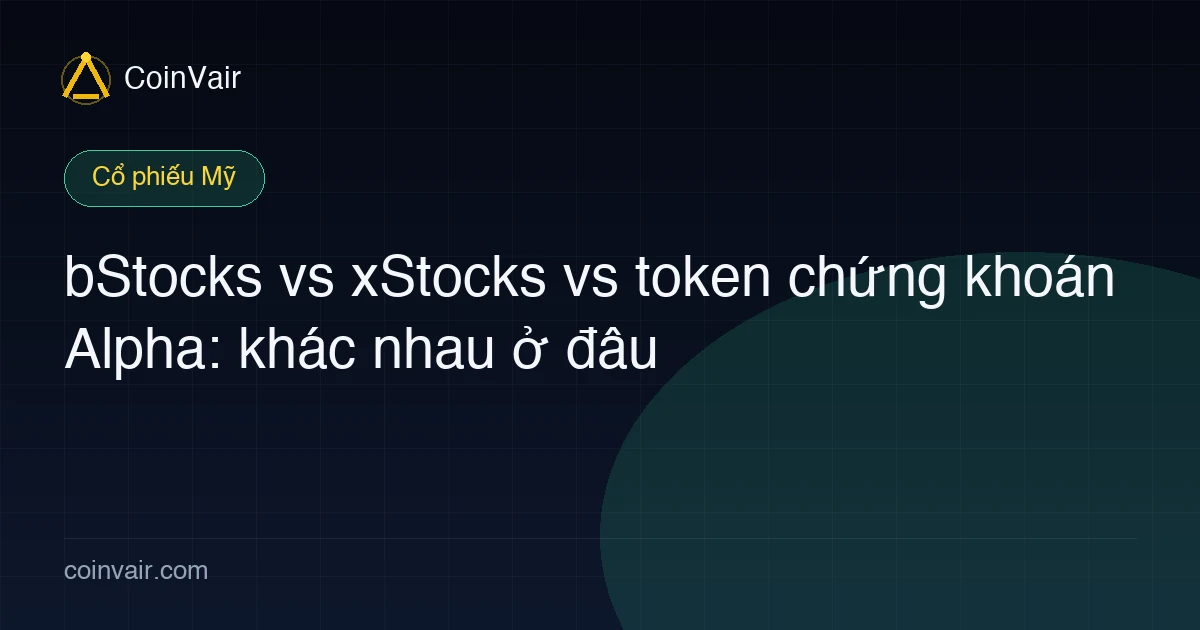 bStocks vs xStocks vs token chứng khoán Alpha: khác nhau ở đâu