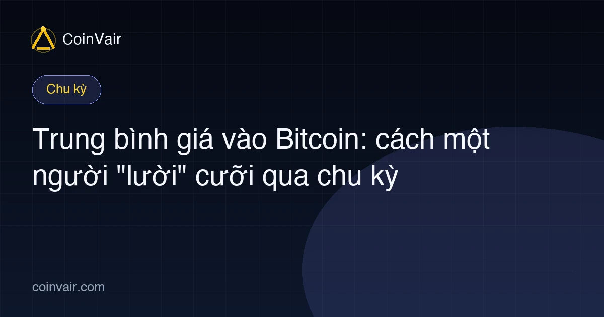 Trung bình giá vào Bitcoin: mua một số cố định theo lịch, làm mượt giá vốn, cưỡi qua chu kỳ bò-gấu