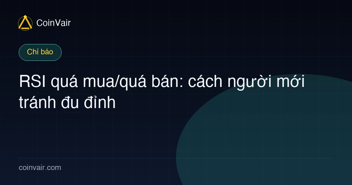 RSI quá mua/quá bán: dải 0-100 với ngưỡng 70/30, nhắc người mới đừng đu đỉnh