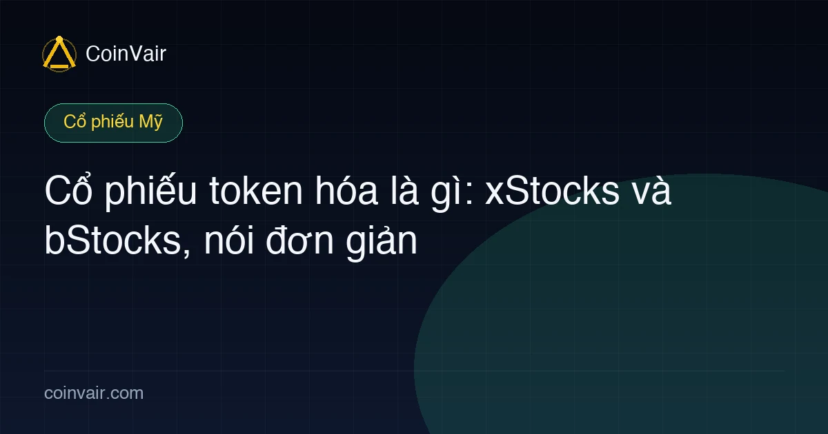 Cổ phiếu token hóa giải thích: bảo chứng 1:1 nghĩa là gì, xStocks và bStocks khác cổ phần thật ra sao, và rủi ro